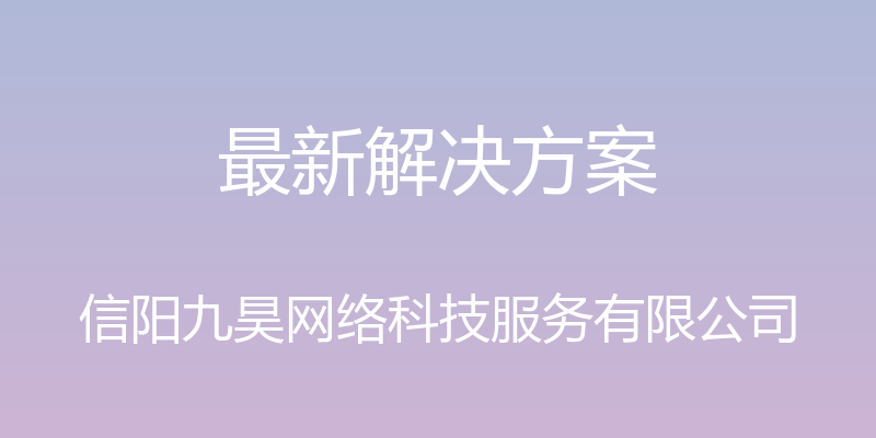 最新解决方案 - 信阳九昊网络科技服务有限公司